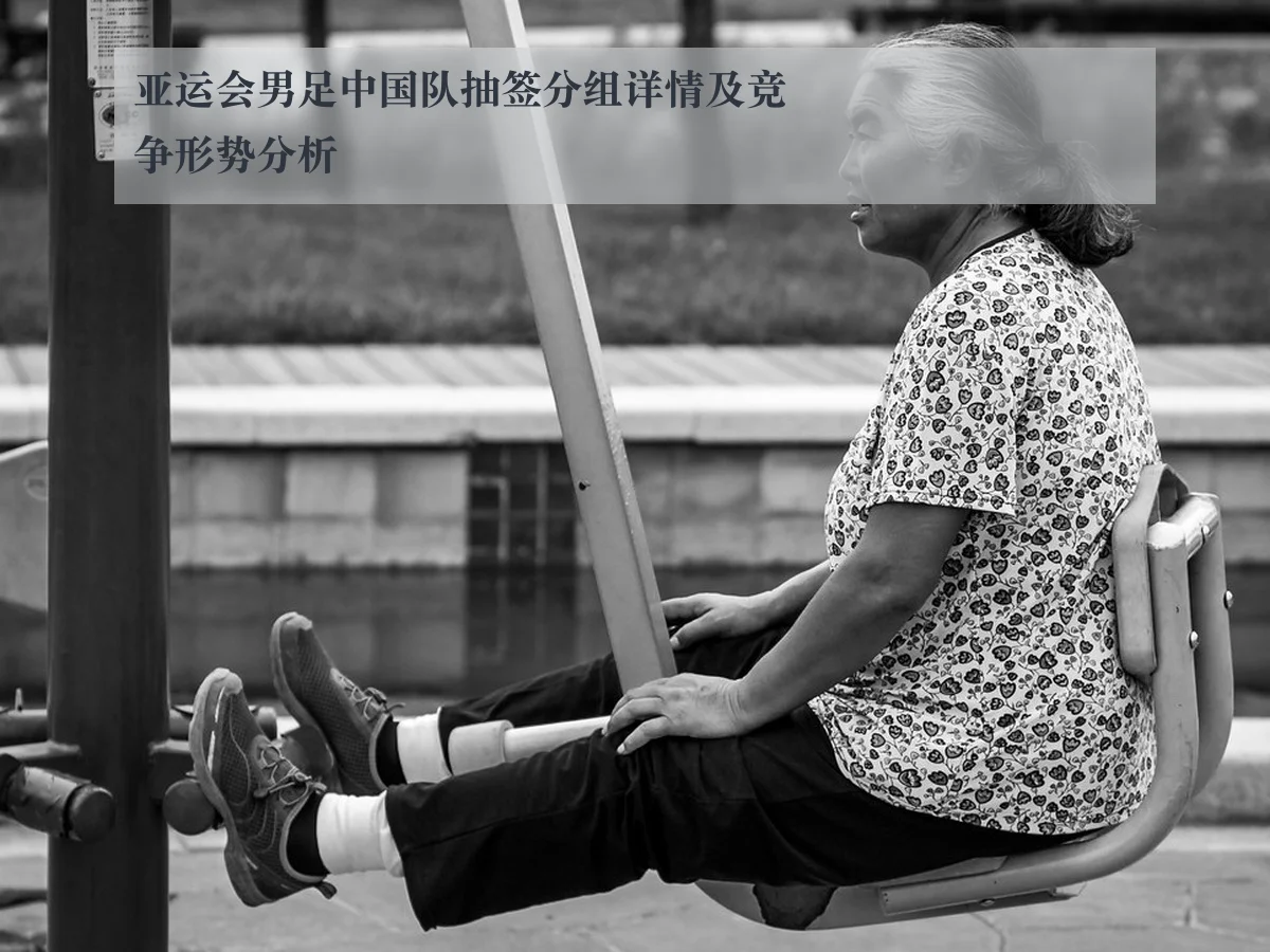 亚运会男足中国队抽签分组详情及竞争形势分析