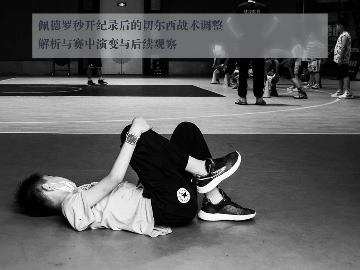 佩德罗秒开纪录后的切尔西战术调整解析与赛中演变与后续观察